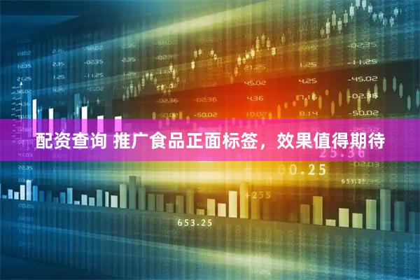 配资查询 推广食品正面标签，效果值得期待